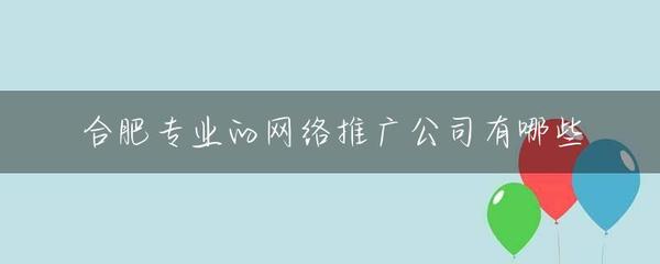 合肥专业的网络推广公司有哪些